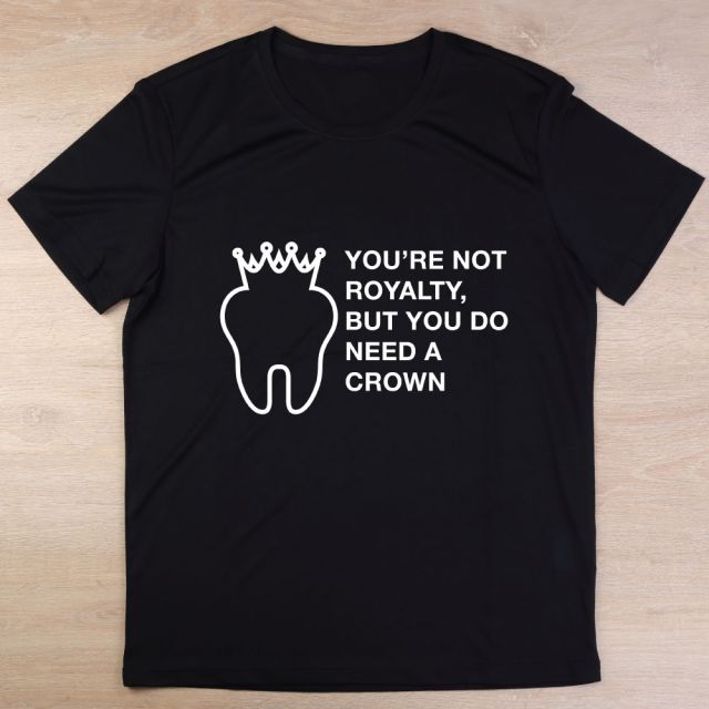Tricou dentist You're not royalty but you do need a crown